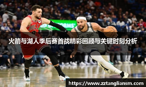 火箭与湖人季后赛首战精彩回顾与关键时刻分析